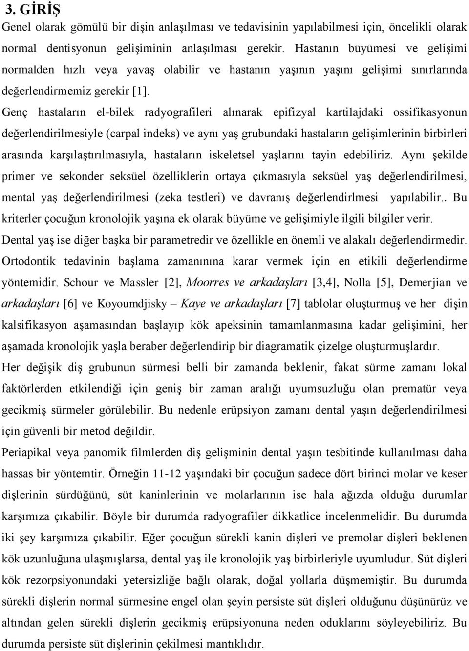 Genç hastaların el-bilek radyografileri alınarak epifizyal kartilajdaki ossifikasyonun değerlendirilmesiyle (carpal indeks) ve aynı yaş grubundaki hastaların gelişimlerinin birbirleri arasında