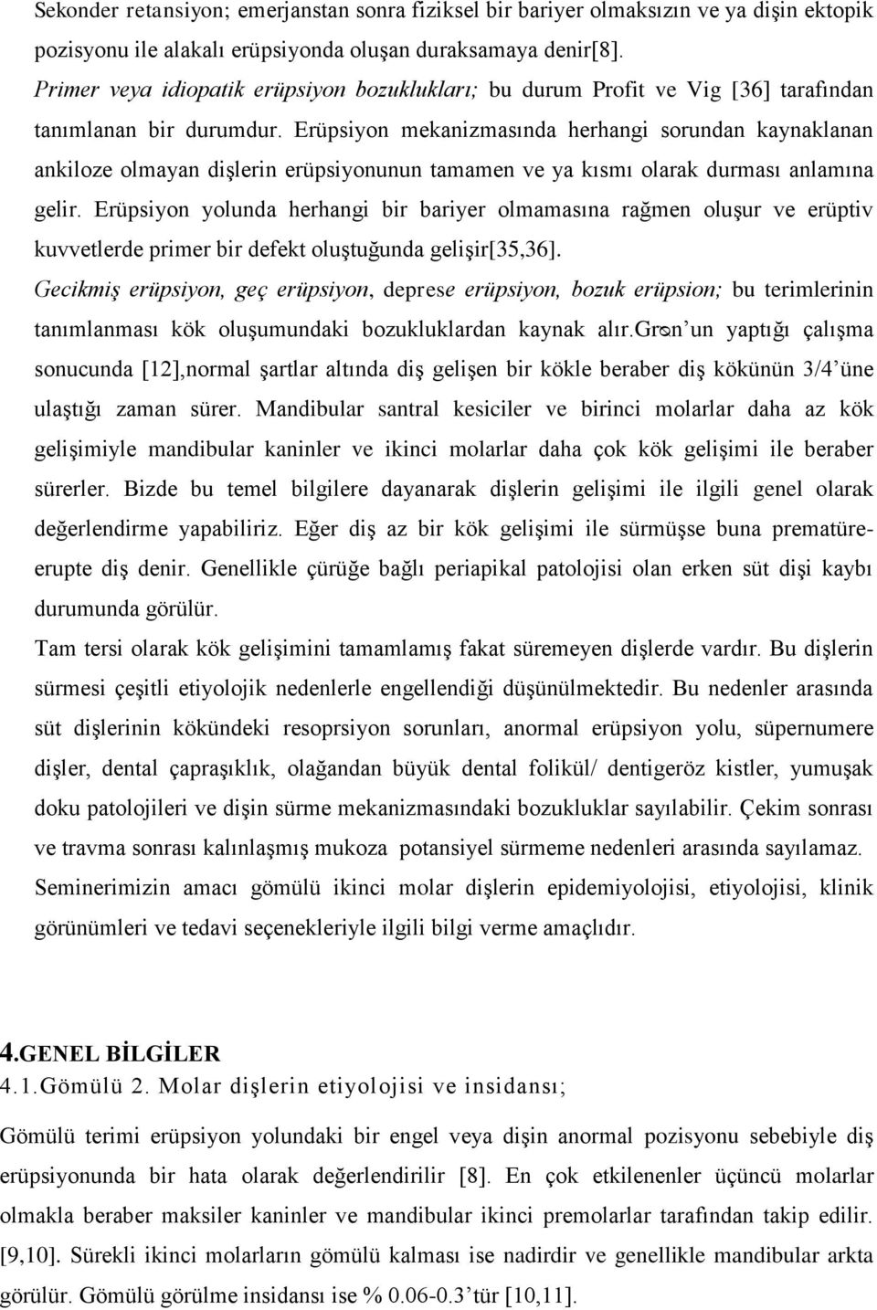 Erüpsiyon mekanizmasında herhangi sorundan kaynaklanan ankiloze olmayan dişlerin erüpsiyonunun tamamen ve ya kısmı olarak durması anlamına gelir.