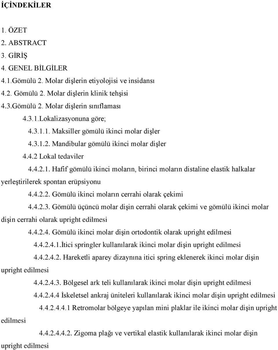 4.2.2. Gömülü ikinci moların cerrahi olarak çekimi 4.4.2.3. Gömülü üçüncü molar dişin cerrahi olarak çekimi ve gömülü ikinci molar dişin cerrahi olarak upright edilmesi 4.4.2.4. Gömülü ikinci molar dişin ortodontik olarak upright edilmesi 4.