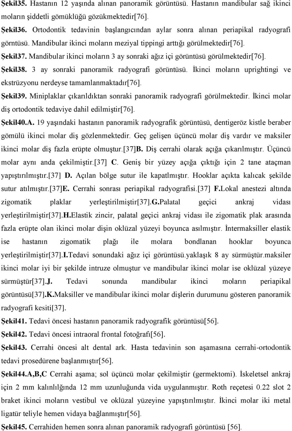 Mandibular ikinci moların 3 ay sonraki ağız içi görüntüsü görülmektedir[76]. Şekil38. 3 ay sonraki panoramik radyografi görüntüsü.