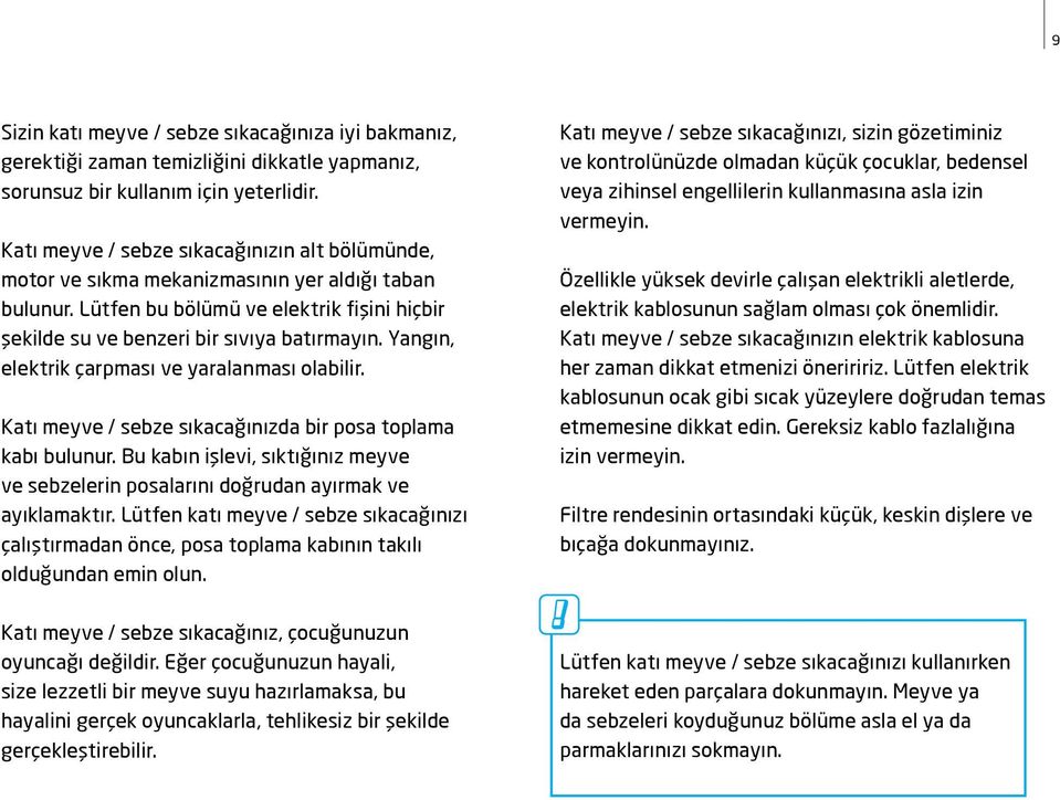 Yangın, elektrik çarpması ve yaralanması olabilir. Katı meyve / sebze sıkacağınızda bir posa toplama kabı bulunur.