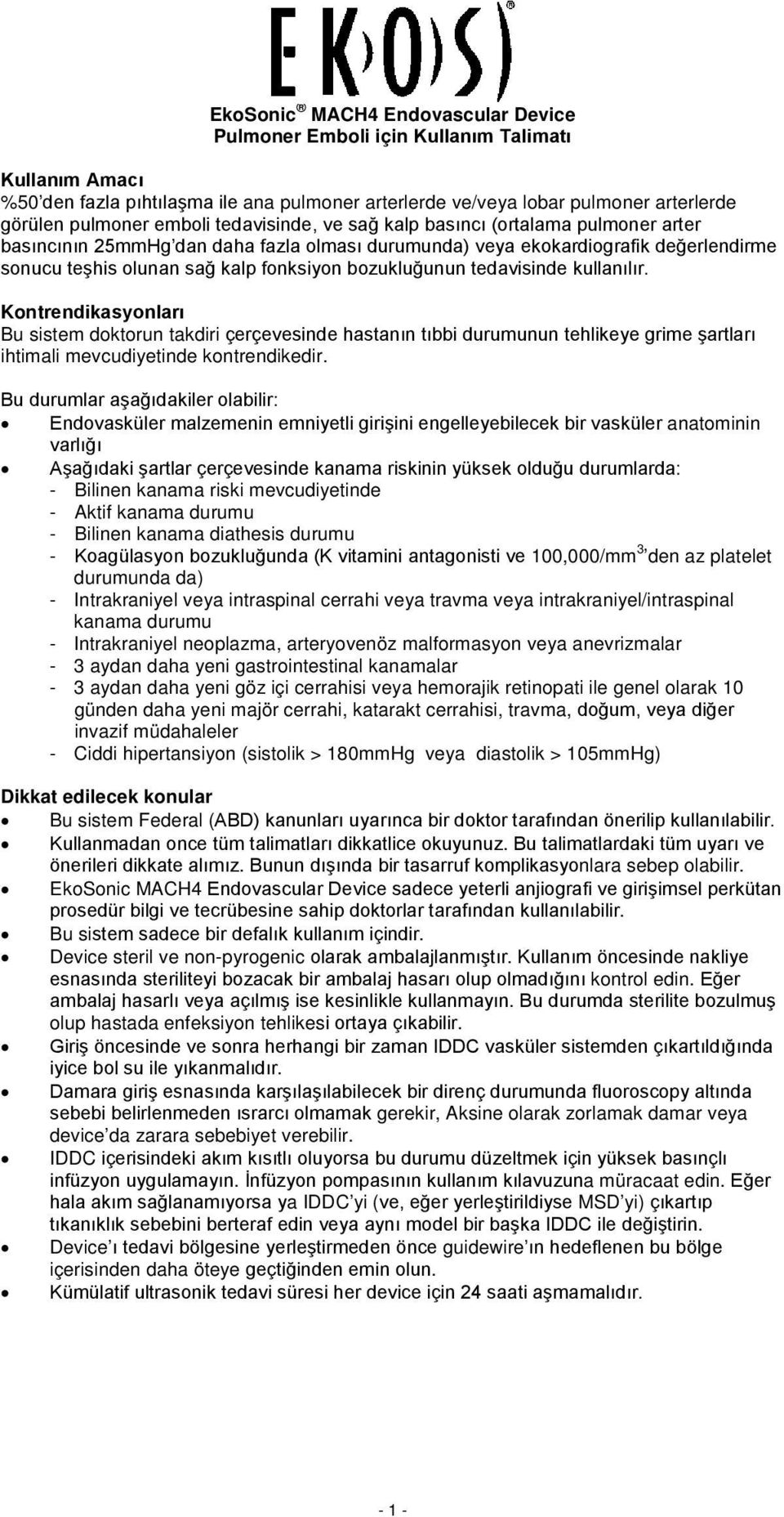 tedavisinde kullanılır. Kontrendikasyonları Bu sistem doktorun takdiri çerçevesinde hastanın tıbbi durumunun tehlikeye grime şartları ihtimali mevcudiyetinde kontrendikedir.