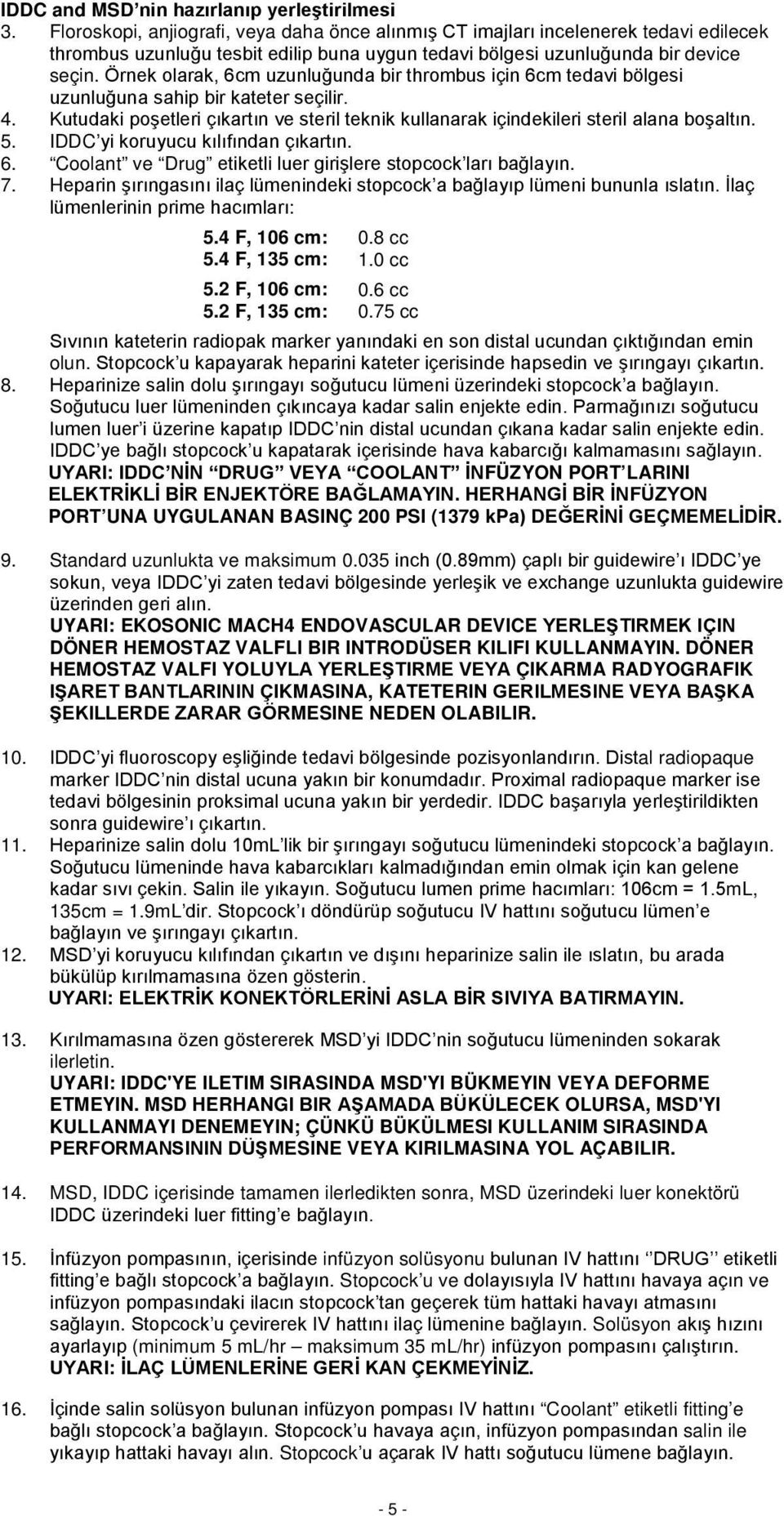 Örnek olarak, 6cm uzunluğunda bir thrombus için 6cm tedavi bölgesi uzunluğuna sahip bir kateter seçilir. 4. Kutudaki poşetleri çıkartın ve steril teknik kullanarak içindekileri steril alana boşaltın.