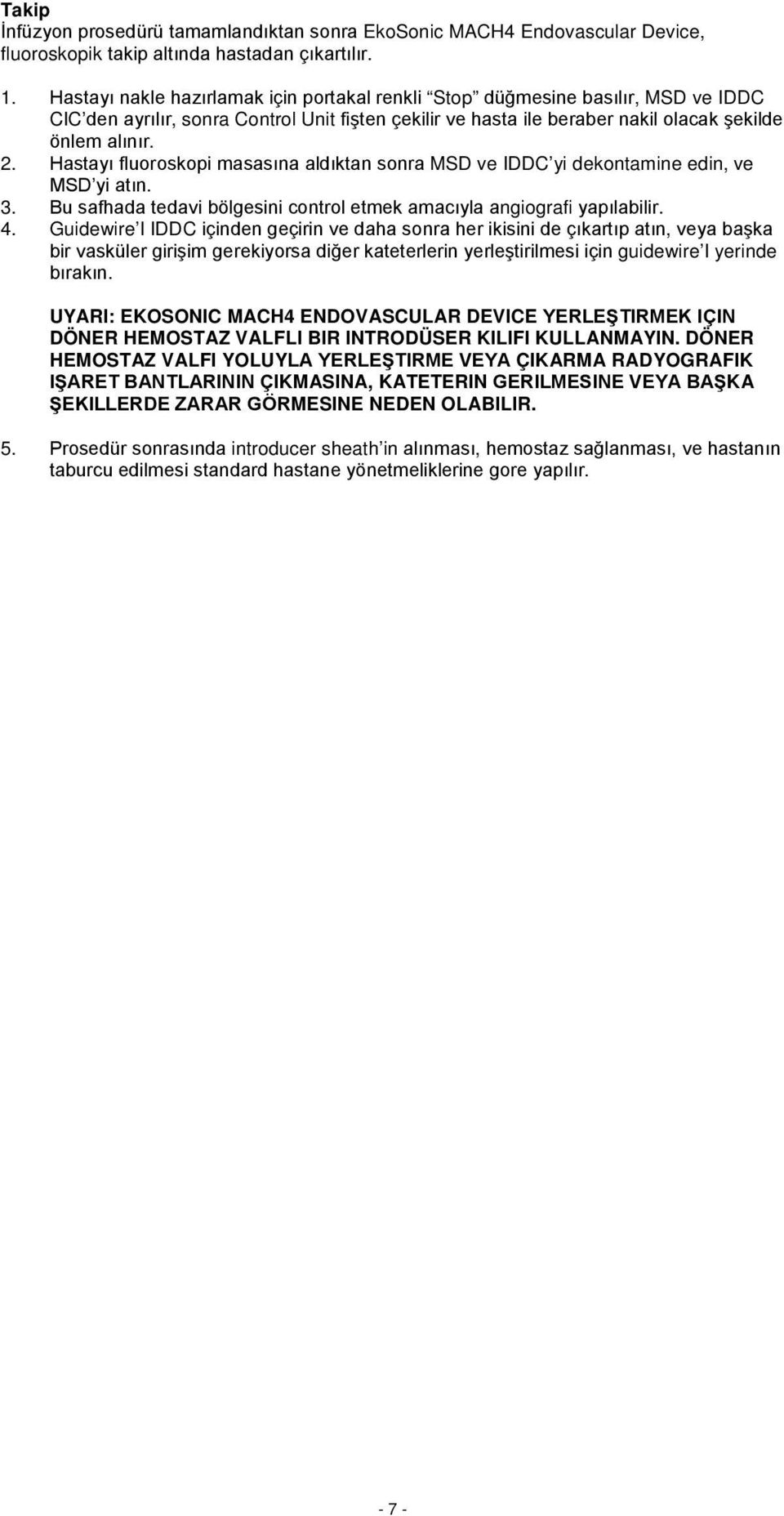 Hastayı fluoroskopi masasına aldıktan sonra MSD ve IDDC yi dekontamine edin, ve MSD yi atın. 3. Bu safhada tedavi bölgesini control etmek amacıyla angiografi yapılabilir. 4.