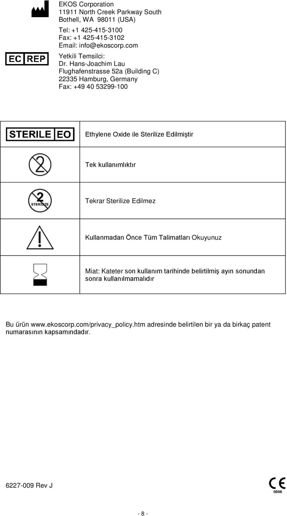 Hans-Joachim Lau Flughafenstrasse 52a (Building C) 22335 Hamburg, Germany Fax: +49 40 53299-100 Ethylene Oxide ile Sterilize Edilmiştir Tek