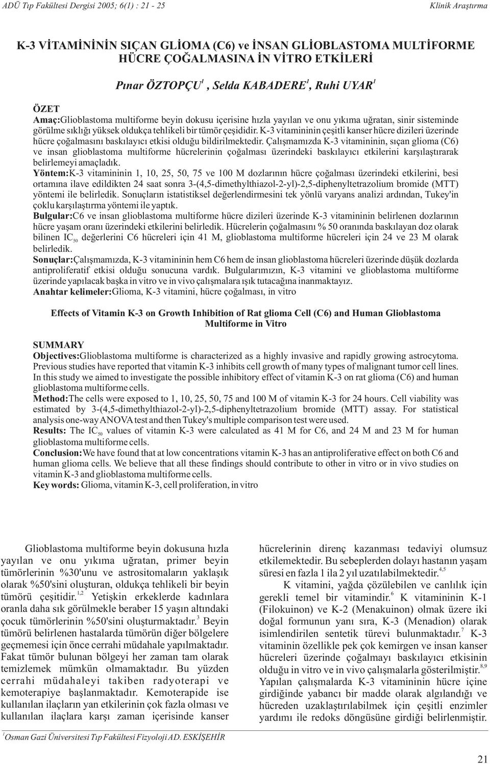 K-3 vitamininin çeşitli kanser hücre dizileri üzerinde hücre çoğalmasını baskılayıcı etkisi olduğu bildirilmektedir.