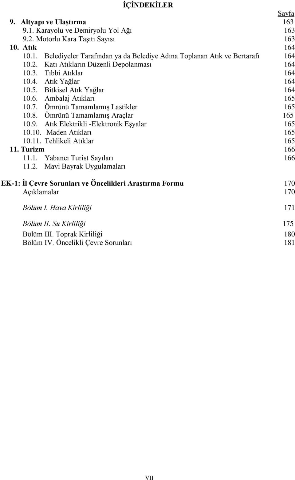 Ömrünü Tamamlamış Araçlar 165 10.9. Atık Elektrikli -Elektronik Eşyalar 165 10.10. Maden Atıkları 165 10.11. Tehlikeli Atıklar 165 11. Turizm 166 11.1. Yabancı Turist Sayıları 166 11.2.