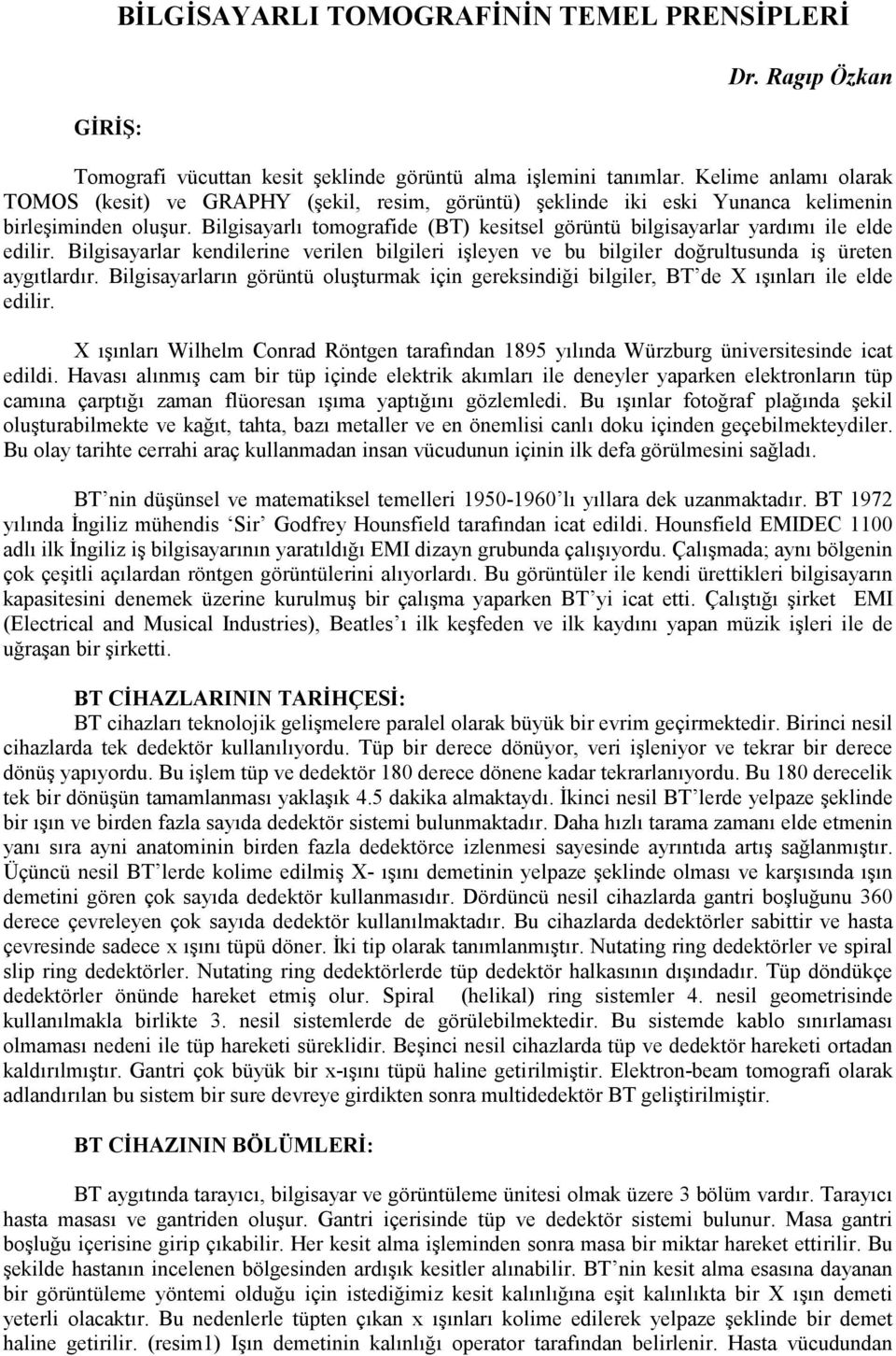 Bilgisayarlı tomografide (BT) kesitsel görüntü bilgisayarlar yardımı ile elde edilir. Bilgisayarlar kendilerine verilen bilgileri işleyen ve bu bilgiler doğrultusunda iş üreten aygıtlardır.