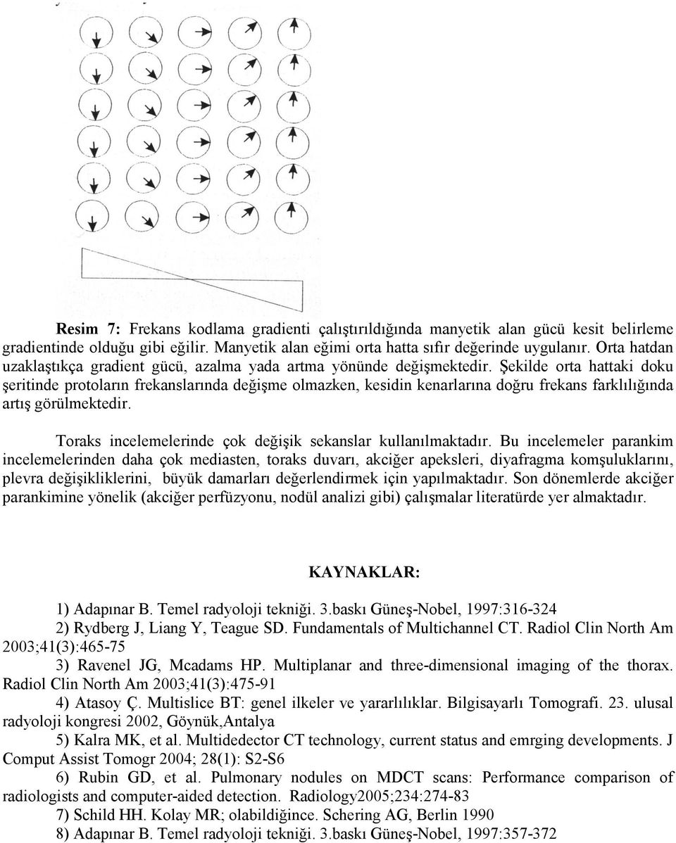 Şekilde orta hattaki doku şeritinde protoların frekanslarında değişme olmazken, kesidin kenarlarına doğru frekans farklılığında artış görülmektedir.