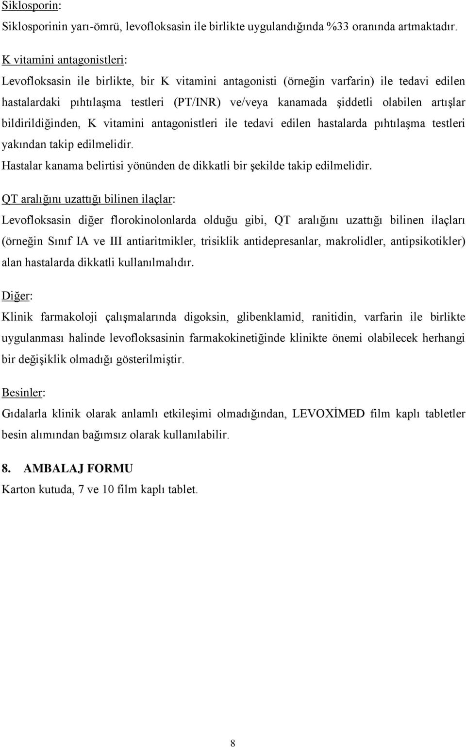 artışlar bildirildiğinden, K vitamini antagonistleri ile tedavi edilen hastalarda pıhtılaşma testleri yakından takip edilmelidir.