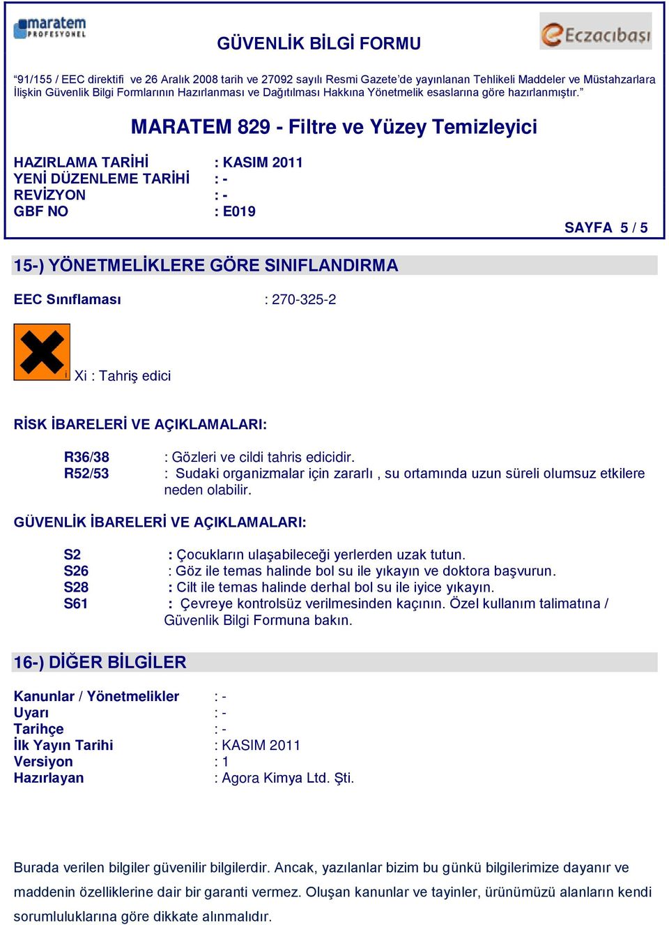 GÜVENLİK İBARELERİ VE AÇIKLAMALARI: S2 : Çocukların ulaşabileceği yerlerden uzak tutun. S26 : Göz ile temas halinde bol su ile yıkayın ve doktora başvurun.