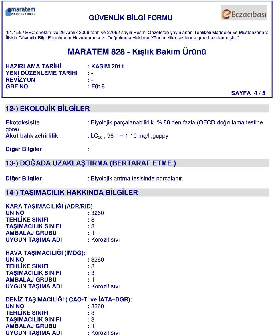 14-) TAŞIMACILIK HAKKINDA BİLGİLER KARA TAŞIMACILIĞI (ADR/RID) UN NO : 3260 TAŞIMACILIK SINIFI : 3 AMBALAJ GRUBU : II UYGUN TAŞIMA ADI : Korozif sıvı HAVA TAŞIMACILIĞI (IMDG): UN