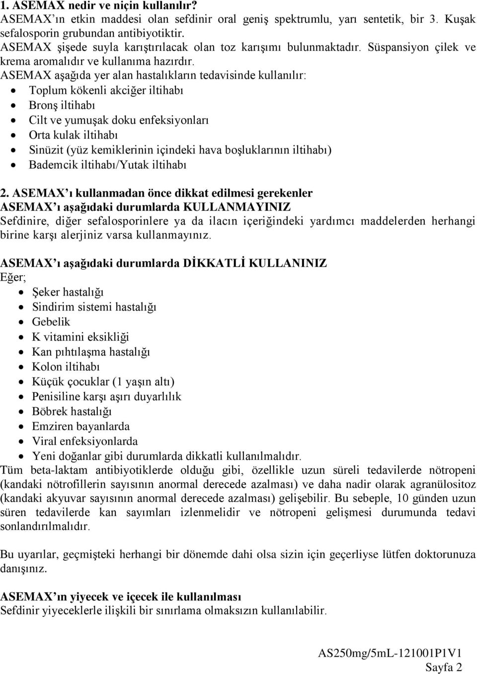 ASEMAX aşağıda yer alan hastalıkların tedavisinde kullanılır: Toplum kökenli akciğer iltihabı Bronş iltihabı Cilt ve yumuşak doku enfeksiyonları Orta kulak iltihabı Sinüzit (yüz kemiklerinin içindeki