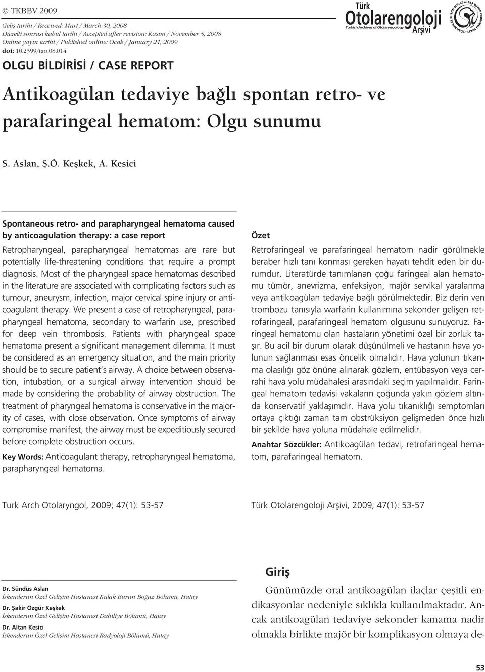 Kesici Spontaneous retro- and parapharyngeal hematoma caused by anticoagulation therapy: a case report Retropharyngeal, parapharyngeal hematomas are rare but potentially life-threatening conditions