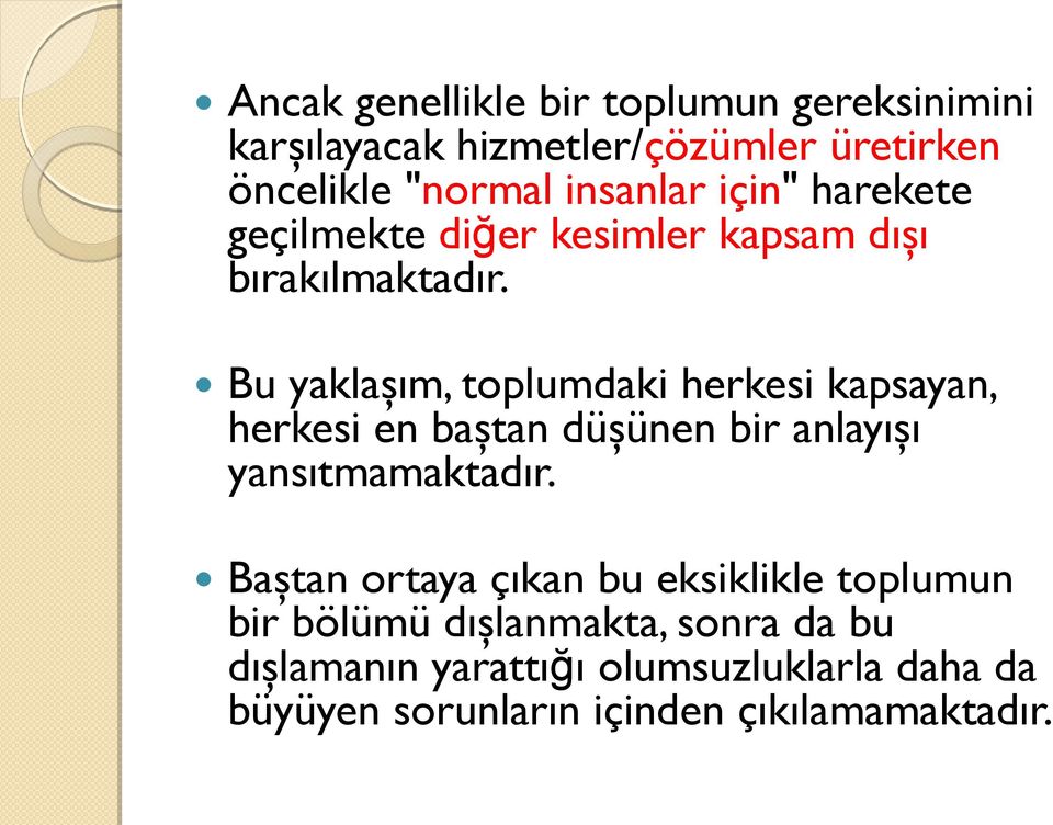 Bu yaklaşım, toplumdaki herkesi kapsayan, herkesi en baştan düşünen bir anlayışı yansıtmamaktadır.