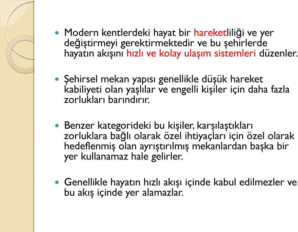 Şehirsel mekan yapısı genellikle düşük hareket kabiliyeti olan yaşlılar ve engelli kişiler için daha fazla zorlukları barındırır.