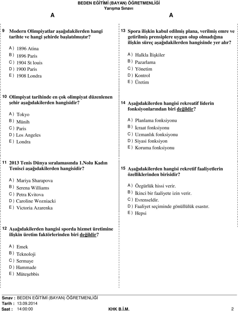 aşağıdakilerden hangisinde yer alır? ) Halkla İlişkiler B ) Pazarlama C ) Yönetim D ) Kontrol E ) Üretim 10 Olimpiyat tarihinde en çok olimpiyat düzenlenen şehir aşağıdakilerden hangisidir?