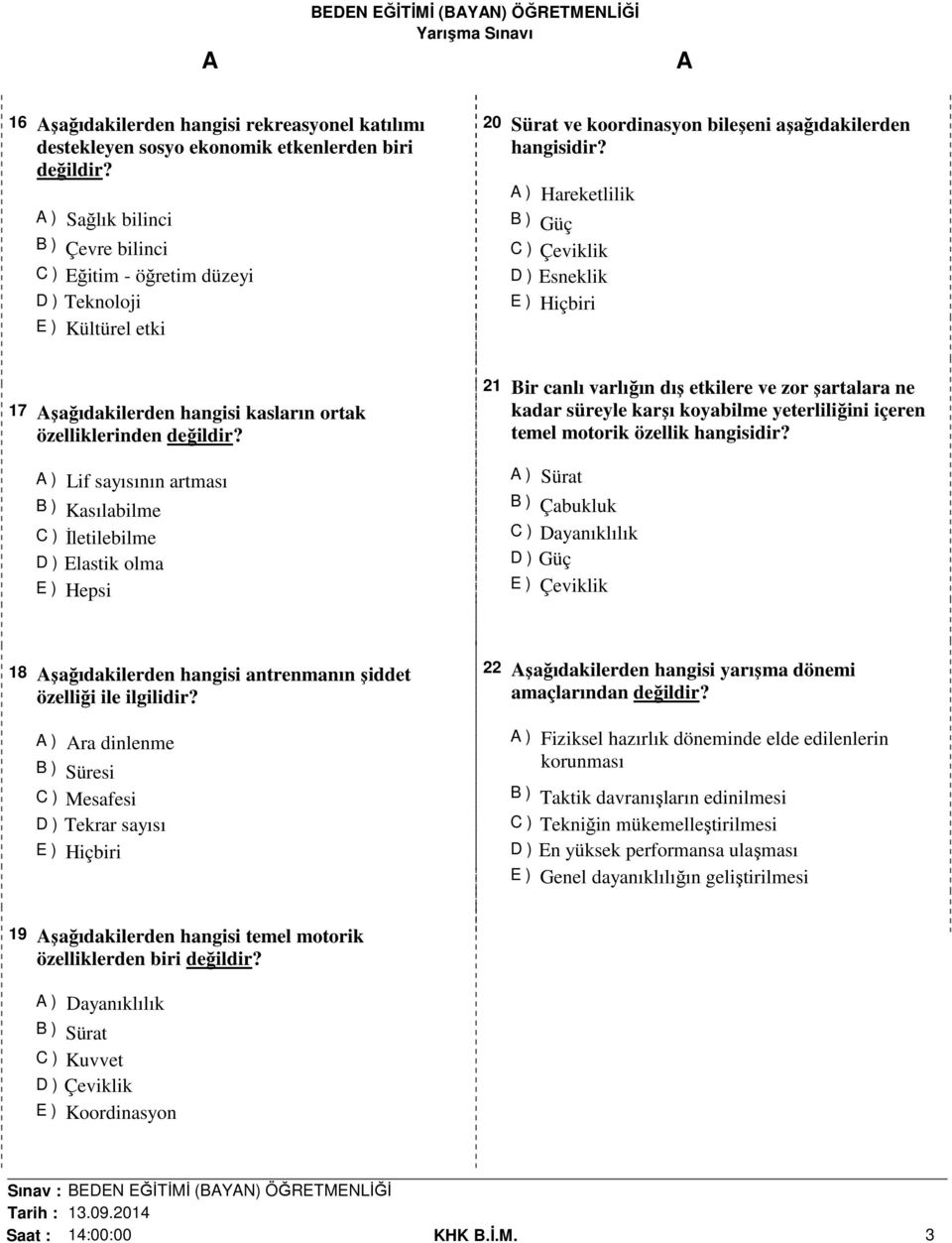 ) Hareketlilik B ) Güç C ) Çeviklik D ) Esneklik 17 şağıdakilerden hangisi kasların ortak özelliklerinden değildir?