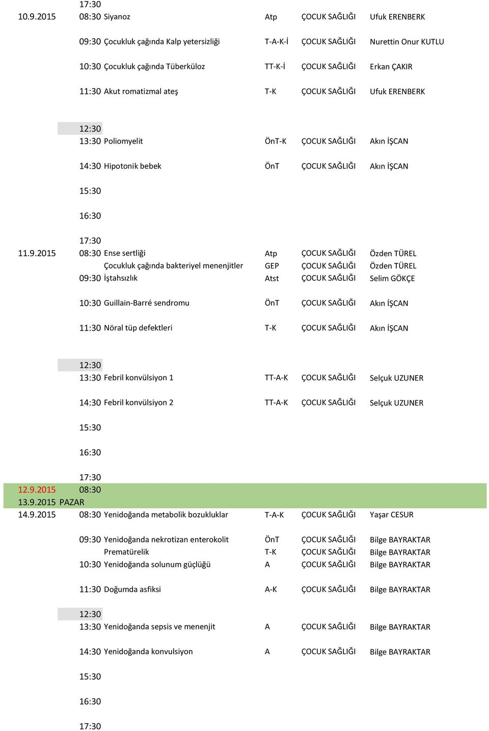 2015 08:30 Ense sertliği Atp ÇOCUK SAĞLIĞI Özden TÜREL Çocukluk çağında bakteriyel menenjitler GEP ÇOCUK SAĞLIĞI Özden TÜREL 09:30 İştahsızlık Atst ÇOCUK SAĞLIĞI Selim GÖKÇE 10:30 Guillain Barré