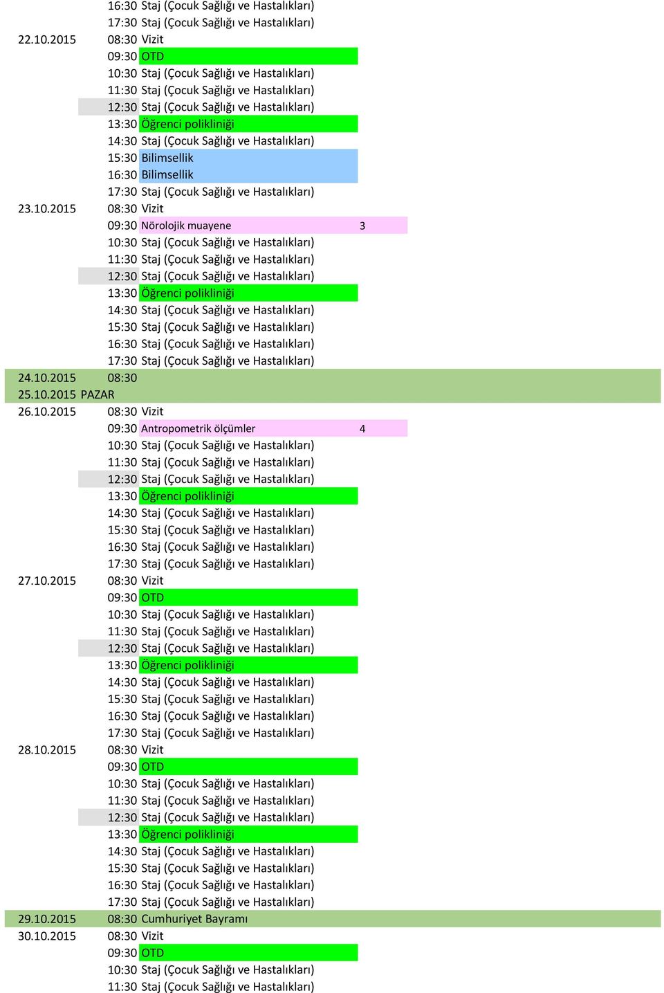 10.2015 08:30 Vizit 28.10.2015 08:30 Vizit 29.10.2015 08:30 Cumhuriyet Bayramı 30.