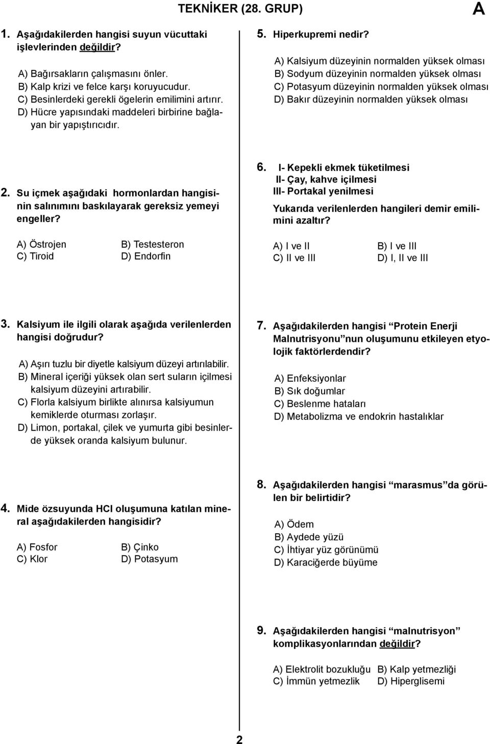 A) Kalsiyum düzeyinin normalden yüksek olması B) Sodyum düzeyinin normalden yüksek olması C) Potasyum düzeyinin normalden yüksek olması D) Bakır düzeyinin normalden yüksek olması 2.