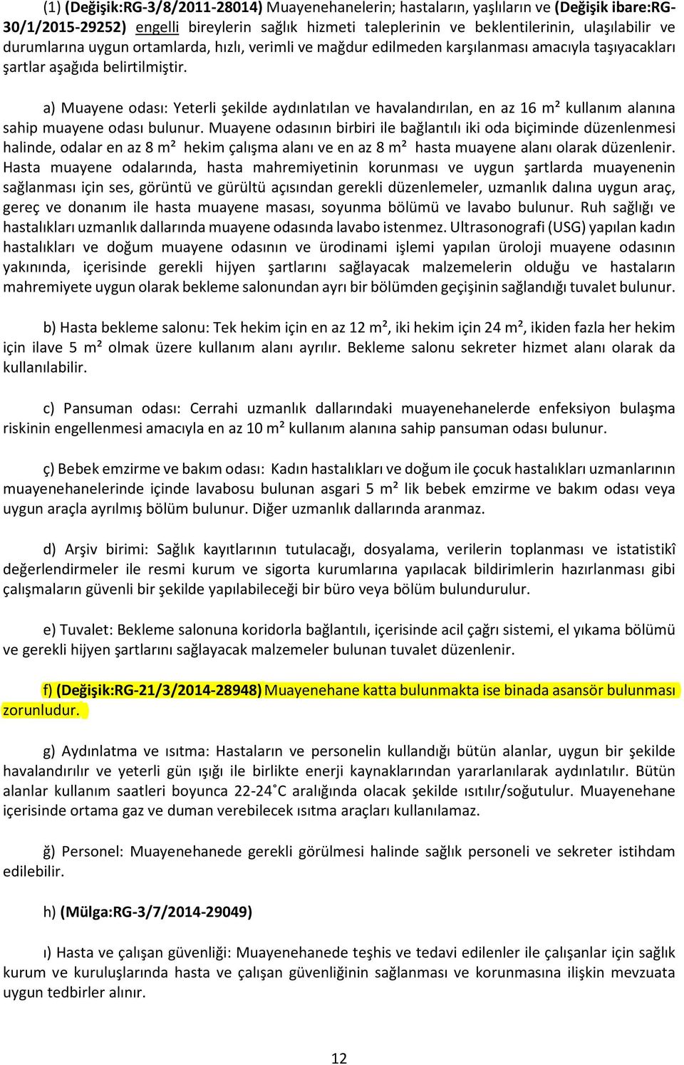 a) Muayene odası: Yeterli şekilde aydınlatılan ve havalandırılan, en az 16 m² kullanım alanına sahip muayene odası bulunur.