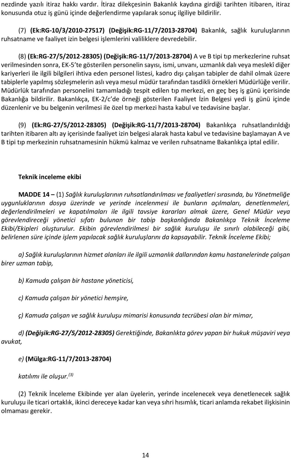 (8) (Ek:RG-27/5/2012-28305) (Değişik:RG-11/7/2013-28704) A ve B tipi tıp merkezlerine ruhsat verilmesinden sonra, EK-5 te gösterilen personelin sayısı, ismi, unvanı, uzmanlık dalı veya meslekî diğer