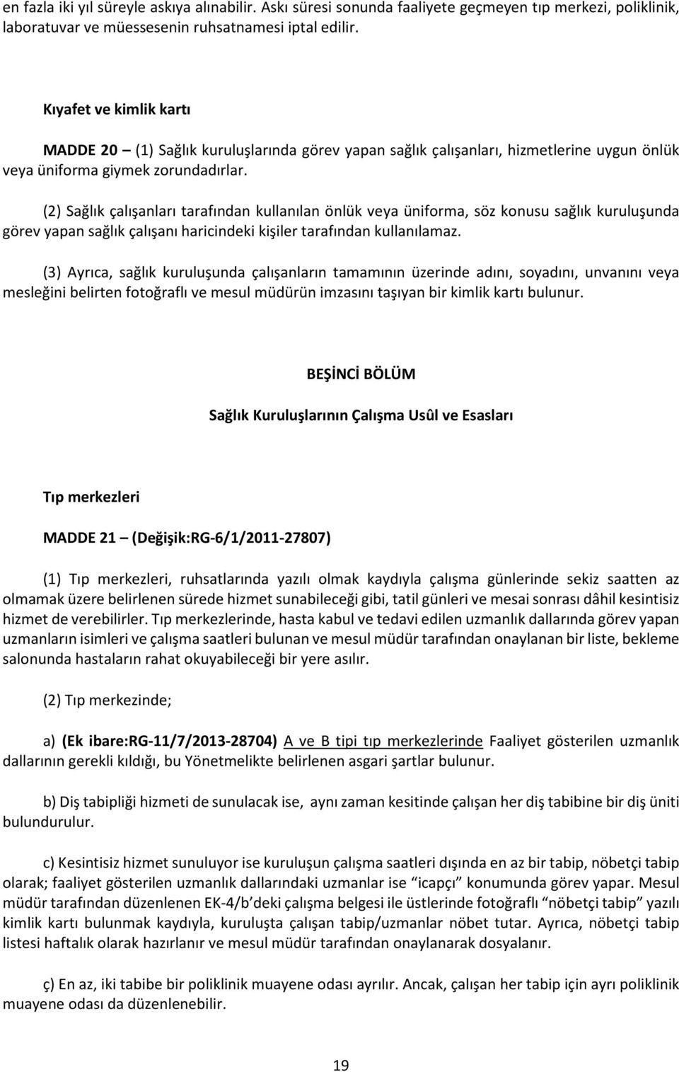 (2) Sağlık çalışanları tarafından kullanılan önlük veya üniforma, söz konusu sağlık kuruluşunda görev yapan sağlık çalışanı haricindeki kişiler tarafından kullanılamaz.