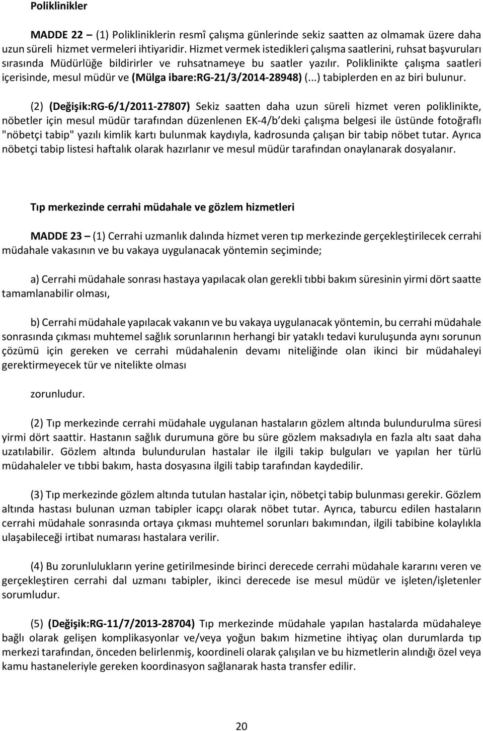 Poliklinikte çalışma saatleri içerisinde, mesul müdür ve (Mülga ibare:rg-21/3/2014-28948) (...) tabiplerden en az biri bulunur.