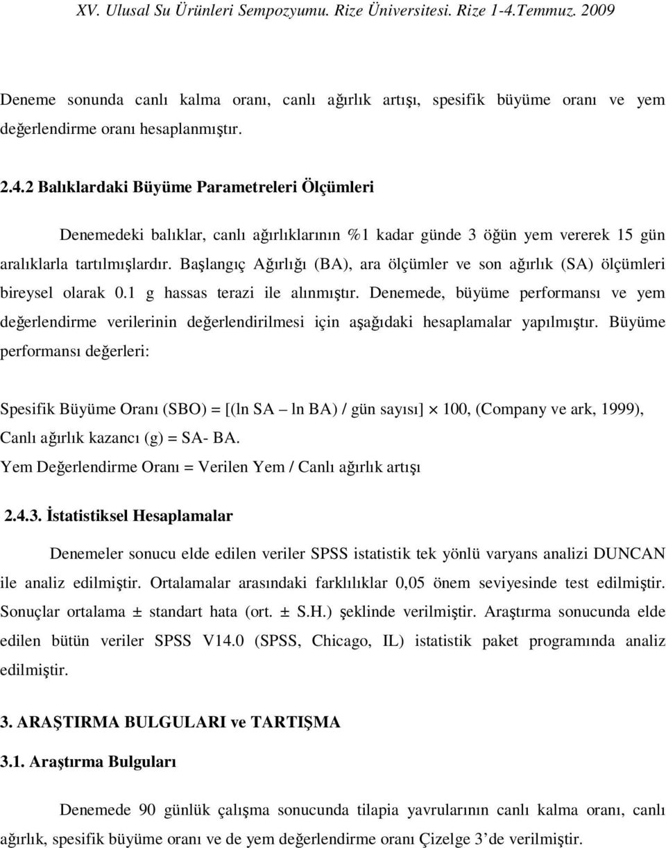 Başlangıç Ağırlığı (BA), ara ölçümler ve son ağırlık (SA) ölçümleri bireysel olarak 0.1 g hassas terazi ile alınmıştır.