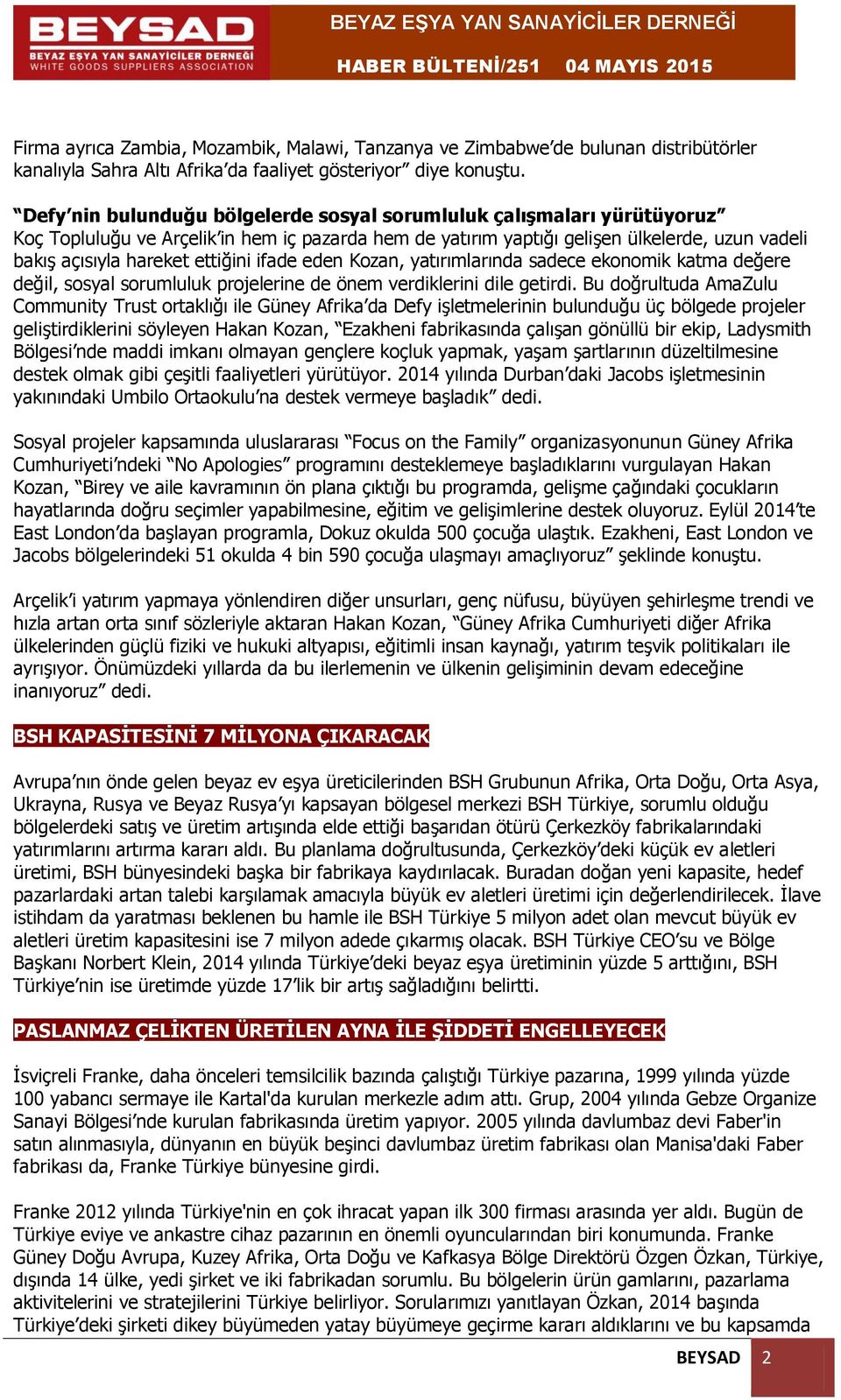 ettiğini ifade eden Kozan, yatırımlarında sadece ekonomik katma değere değil, sosyal sorumluluk projelerine de önem verdiklerini dile getirdi.