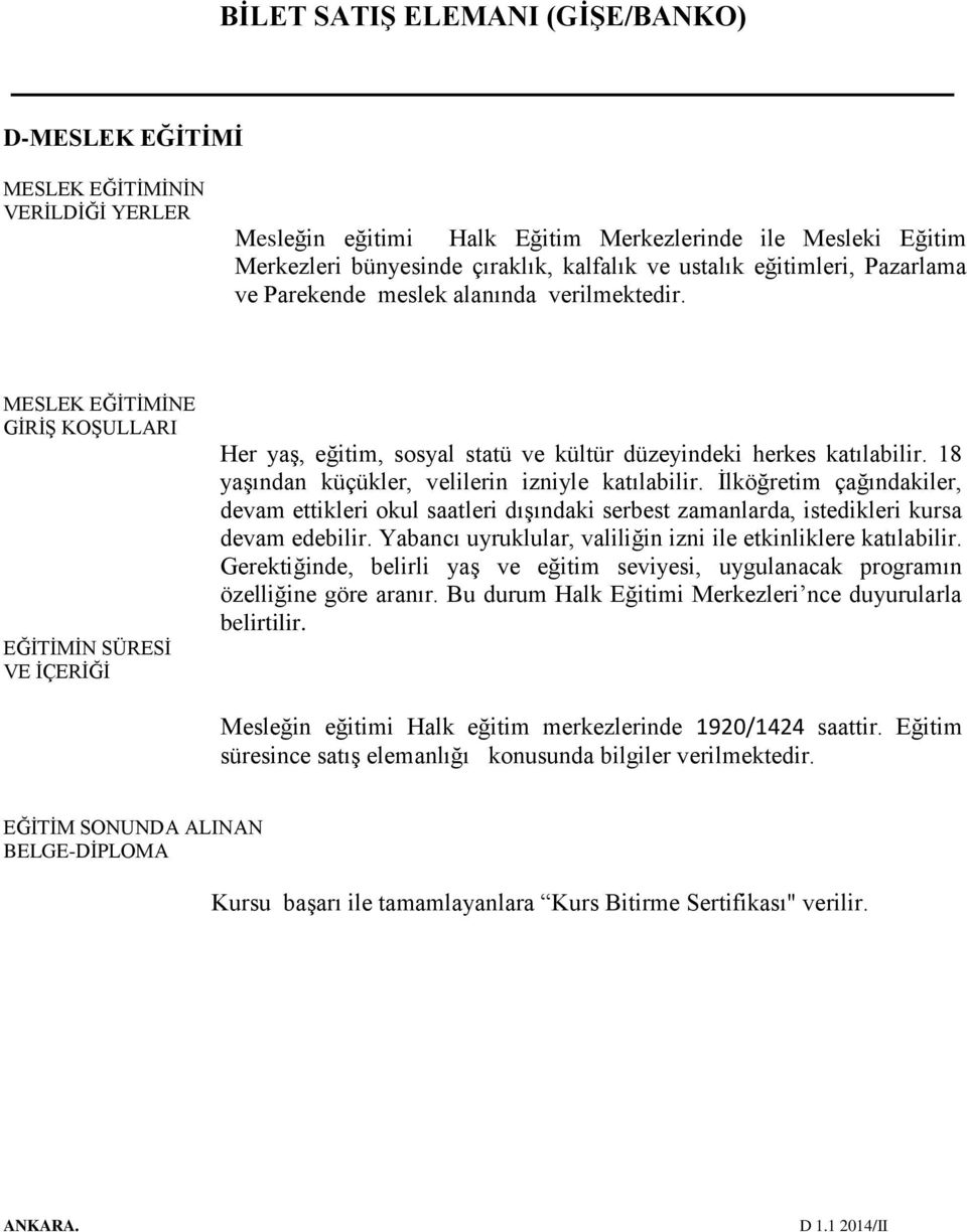 18 yaşından küçükler, velilerin izniyle katılabilir. İlköğretim çağındakiler, devam ettikleri okul saatleri dışındaki serbest zamanlarda, istedikleri kursa devam edebilir.