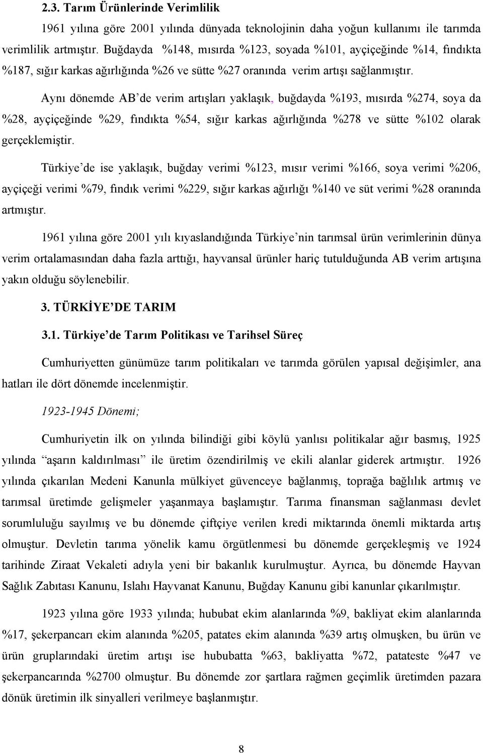 Aynı dönemde AB de verim artışları yaklaşık, buğdayda %193, mısırda %274, soya da %28, ayçiçeğinde %29, fındıkta %54, sığır karkas ağırlığında %278 ve sütte %102 olarak gerçeklemiştir.