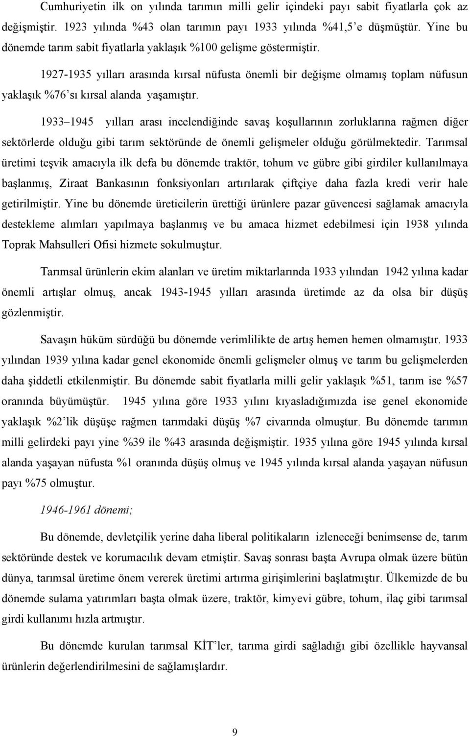 1933 1945 yılları arası incelendiğinde savaş koşullarının zorluklarına rağmen diğer sektörlerde olduğu gibi tarım sektöründe de önemli gelişmeler olduğu görülmektedir.