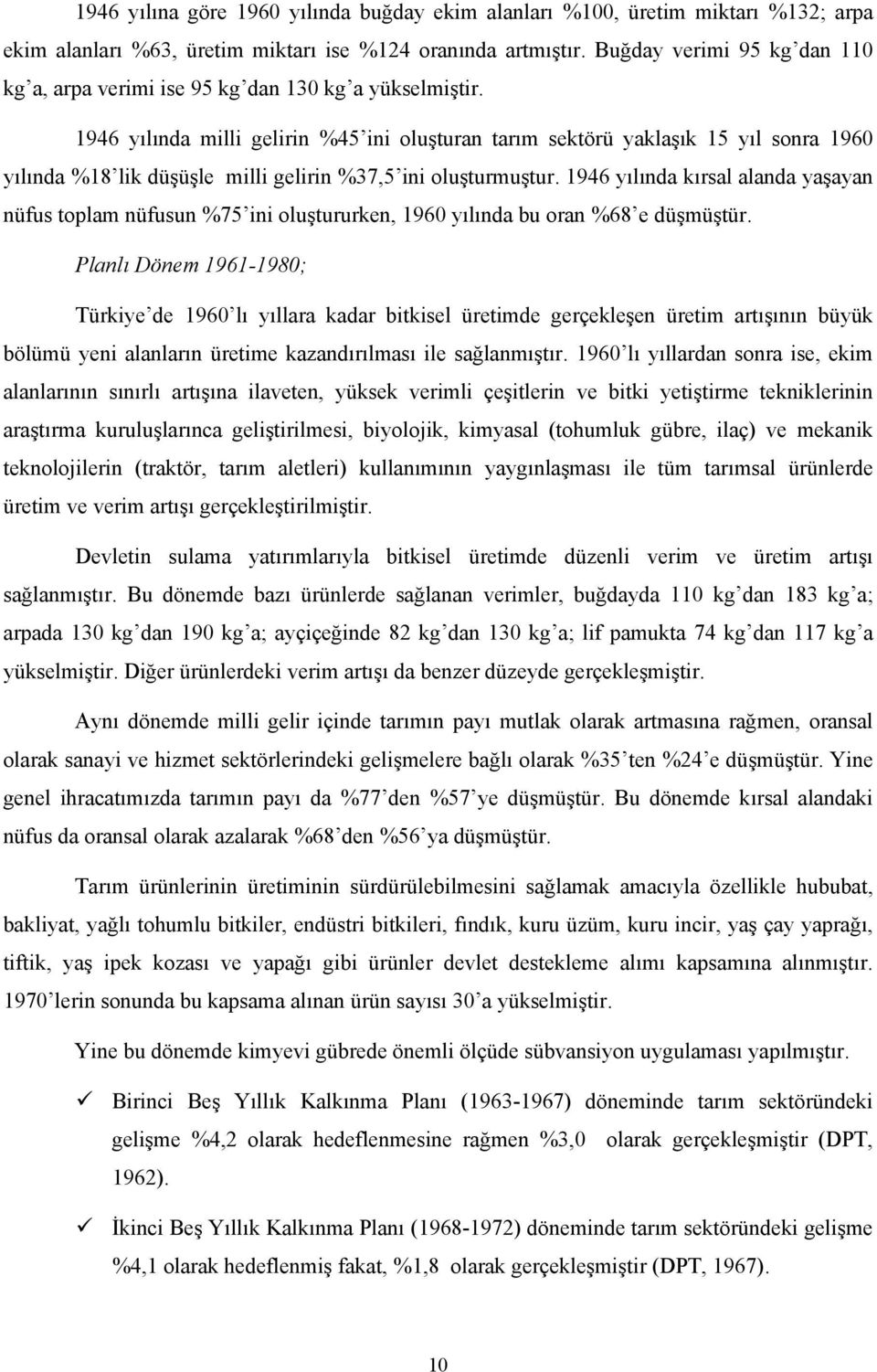 1946 yılında milli gelirin %45 ini oluşturan tarım sektörü yaklaşık 15 yıl sonra 1960 yılında %18 lik düşüşle milli gelirin %37,5 ini oluşturmuştur.