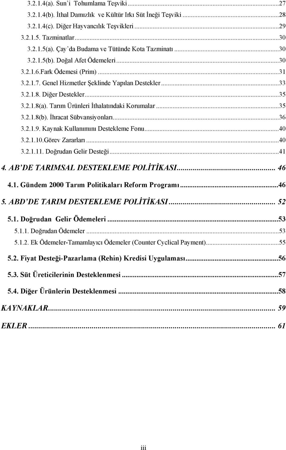 ..35 3.2.1.8(a). Tarım Ürünleri İthalatındaki Korumalar...35 3.2.1.8(b). İhracat Sübvansiyonları...36 3.2.1.9. Kaynak Kullanımını Destekleme Fonu...40 3.2.1.10.Görev Zararları...40 3.2.1.11.