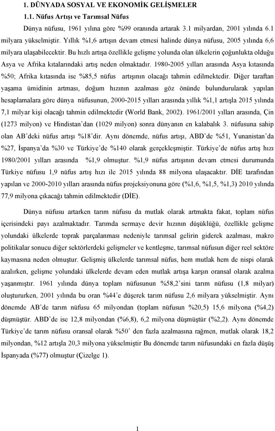 Bu hızlı artışa özellikle gelişme yolunda olan ülkelerin çoğunlukta olduğu Asya ve Afrika kıtalarındaki artış neden olmaktadır.