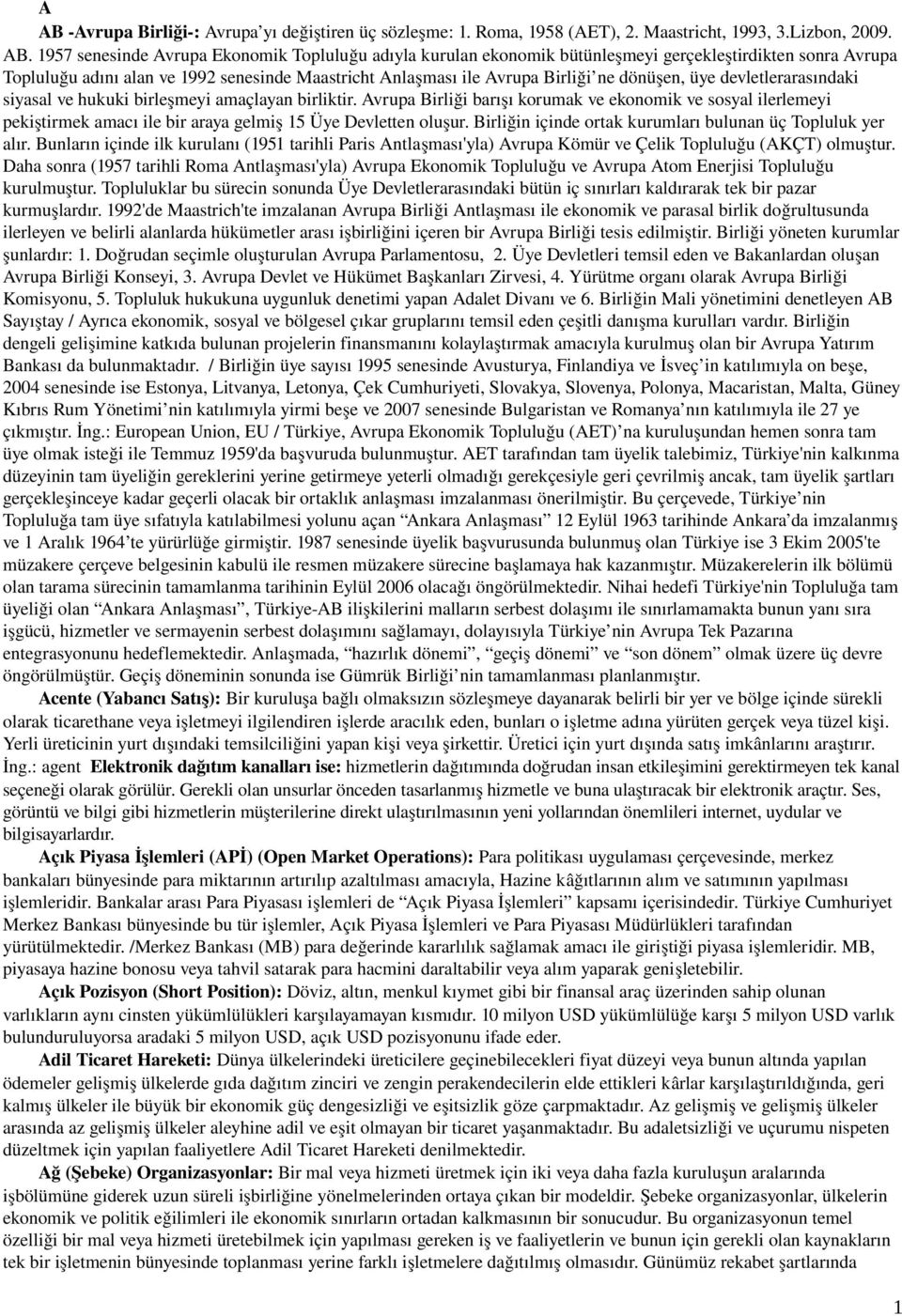 Avrupa Birliği barışı korumak ve ekonomik ve sosyal ilerlemeyi pekiştirmek amacı ile bir araya gelmiş 15 Üye Devletten oluşur. Birliğin içinde ortak kurumları bulunan üç Topluluk yer alır.