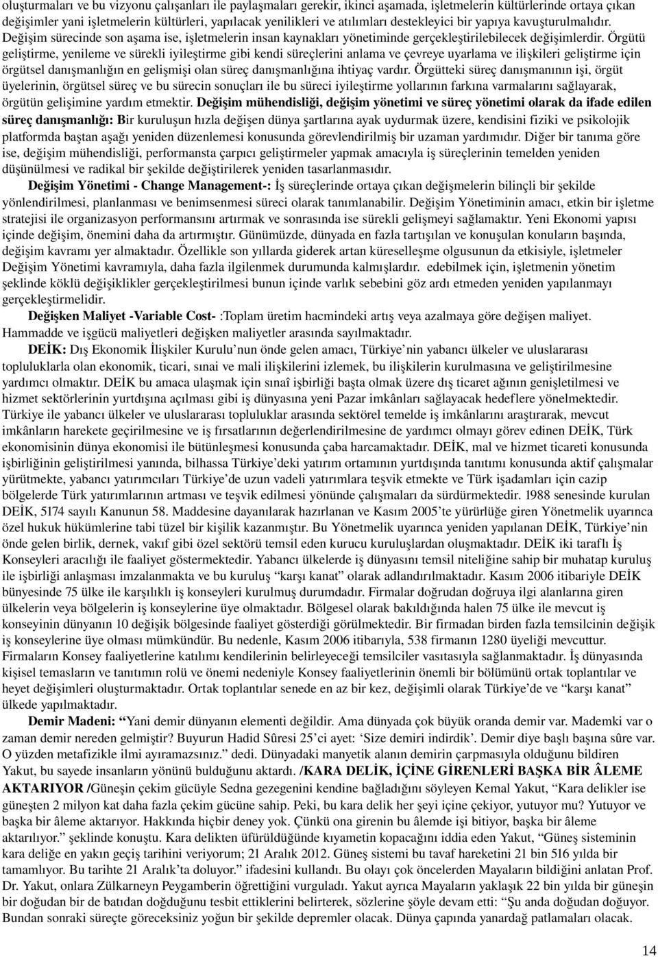 Örgütü geliştirme, yenileme ve sürekli iyileştirme gibi kendi süreçlerini anlama ve çevreye uyarlama ve ilişkileri geliştirme için örgütsel danışmanlığın en gelişmişi olan süreç danışmanlığına