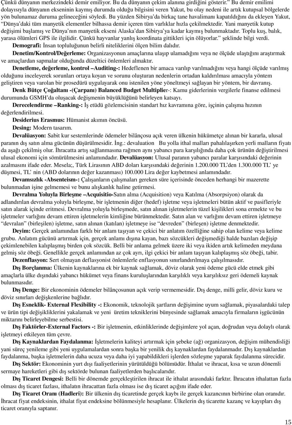 Bu yüzden Sibirya da birkaç tane havalimanı kapatıldığını da ekleyen Yakut, Dünya daki tüm manyetik elementler bilhassa demir içeren tüm varlıklar hızla çekilmektedir.