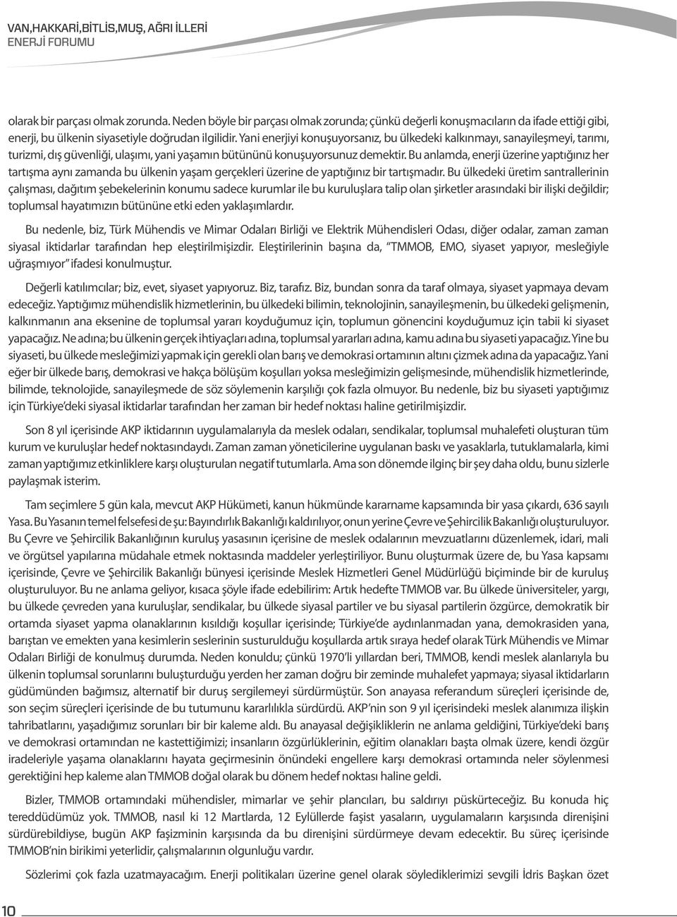 Bu anlamda, enerji üzerine yaptığınız her tartışma aynı zamanda bu ülkenin yaşam gerçekleri üzerine de yaptığınız bir tartışmadır.