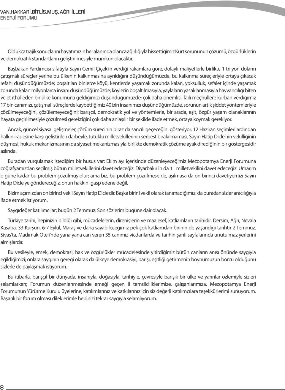 düşündüğümüzde, bu kalkınma süreçleriyle ortaya çıkacak refahı düşündüğümüzde; boşaltılan binlerce köyü, kentlerde yaşamak zorunda kalan, yoksulluk, sefalet içinde yaşamak zorunda kalan milyonlarca