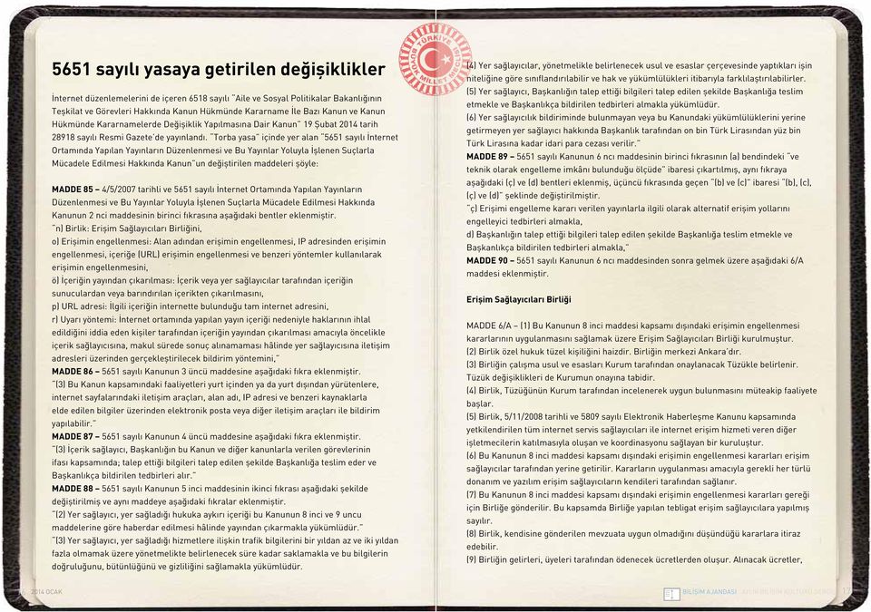 Torba yasa içinde yer alan 5651 sayılı İnternet Ortamında Yapılan Yayınların Düzenlenmesi ve Bu Yayınlar Yoluyla İşlenen Suçlarla Mücadele Edilmesi Hakkında Kanun un değiştirilen maddeleri şöyle: