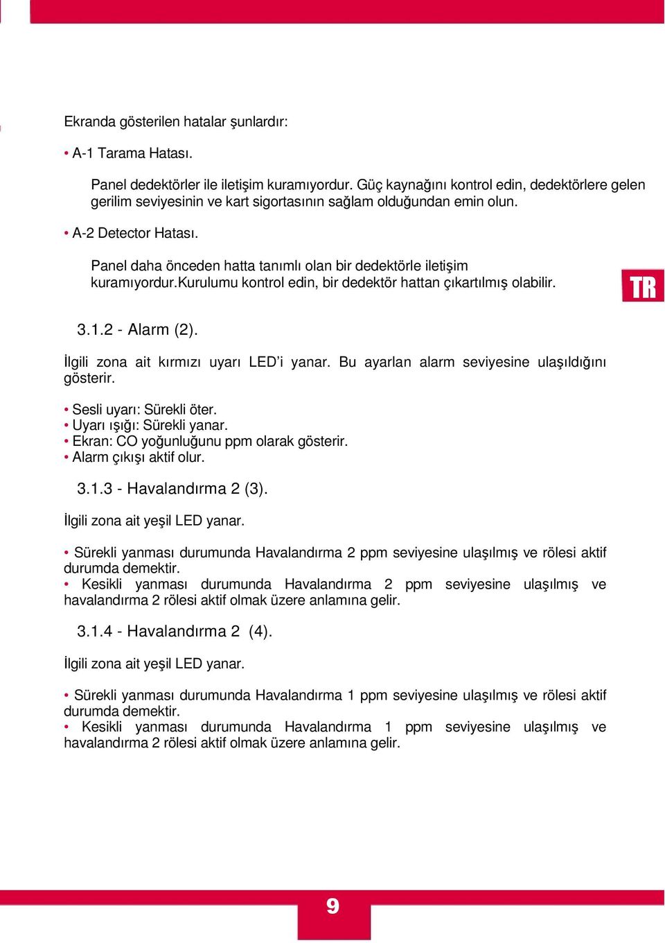 Panel daha önceden hatta tanımlı olan bir dedektörle iletişim kuramıyordur.kurulumu kontrol edin, bir dedektör hattan çıkartılmış olabilir. 3.1.2 - Alarm (2).