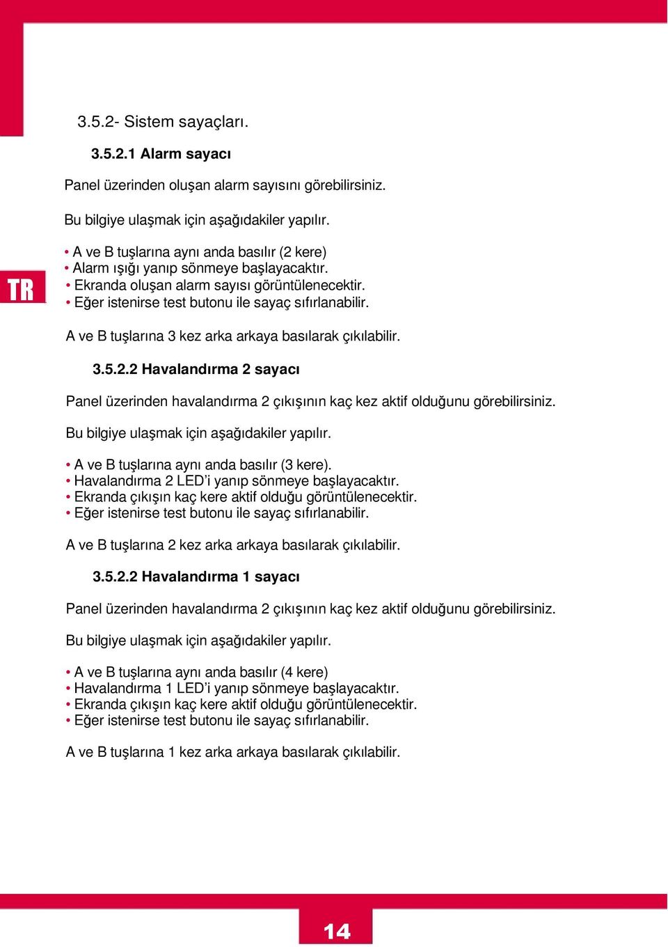 A ve B tuşlarına 3 kez arka arkaya basılarak çıkılabilir. 3.5.2.2 Havalandırma 2 sayacı Panel üzerinden havalandırma 2 çıkışının kaç kez aktif olduğunu görebilirsiniz.