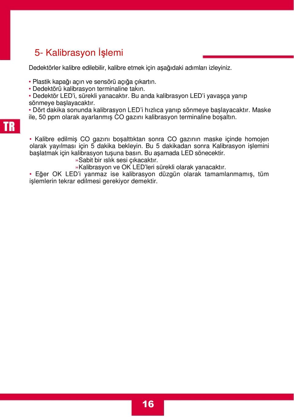 Maske ile, 50 ppm olarak ayarlanmış CO gazını kalibrasyon terminaline boşaltın. Kalibre edilmiş CO gazını boşalttıktan sonra CO gazının maske içinde homojen olarak yayılması için 5 dakika bekleyin.