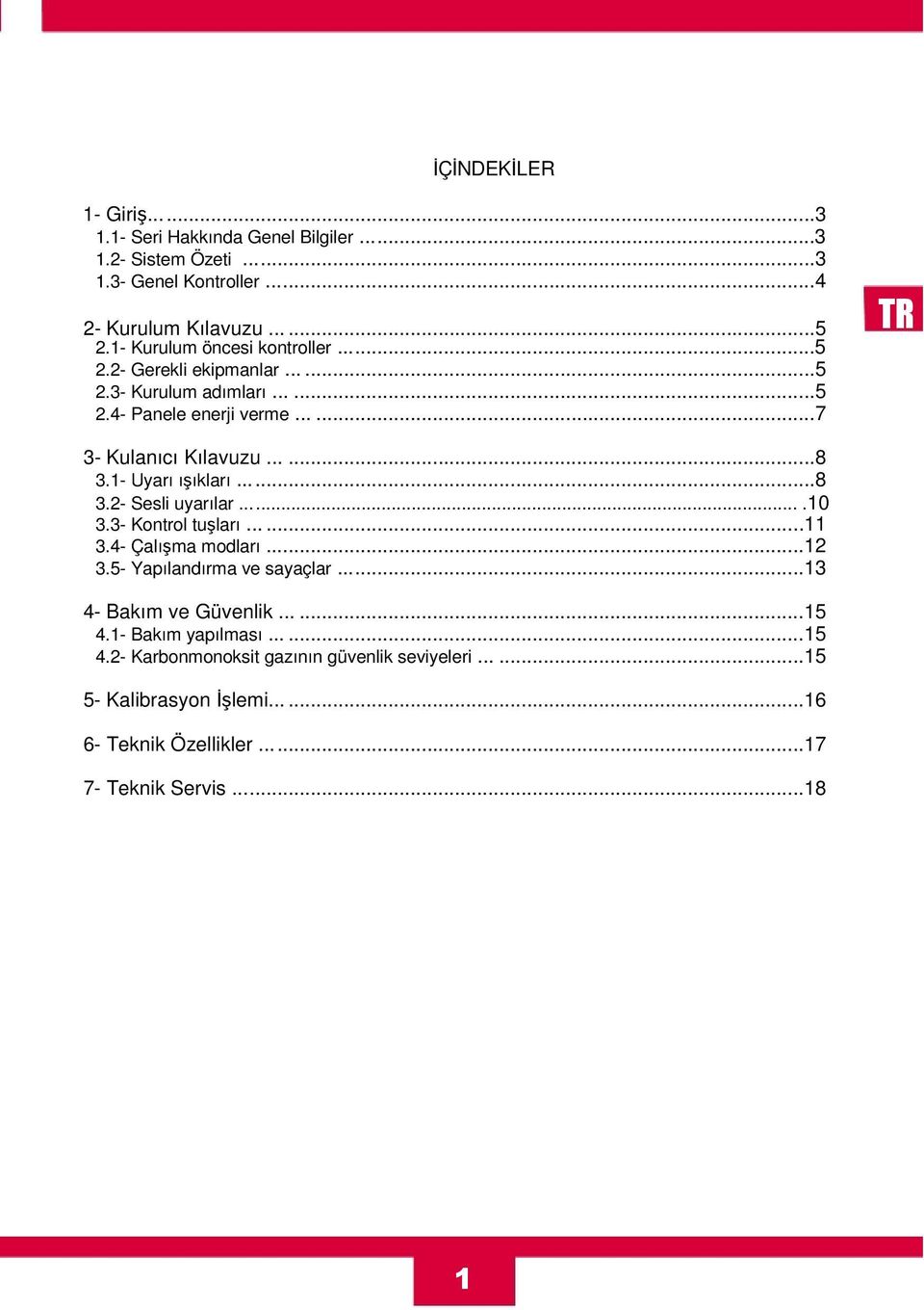 1- Uyarı ışıkları.........8 3.2- Sesli uyarılar.......10 3.3- Kontrol tuşları.........11 3.4- Çalışma modları......12 3.5- Yapılandırma ve sayaçlar........13 4- Bakım ve Güvenlik.