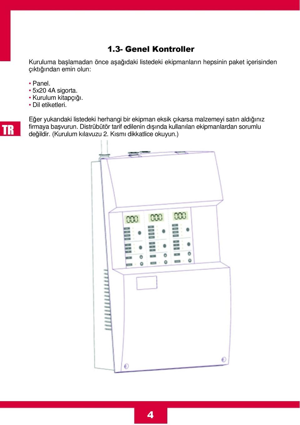 Eğer yukarıdaki listedeki herhangi bir ekipman eksik çıkarsa malzemeyi satın aldığınız firmaya başvurun.