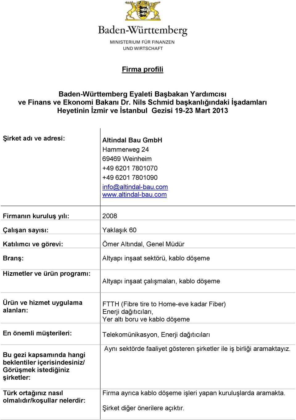 com Firmanın kuruluş yılı: 2008 Çalışan sayısı: Yaklaşık 60 Ömer Altındal, Genel Müdür Altyapı inşaat sektörü, kablo döşeme Altyapı inşaat