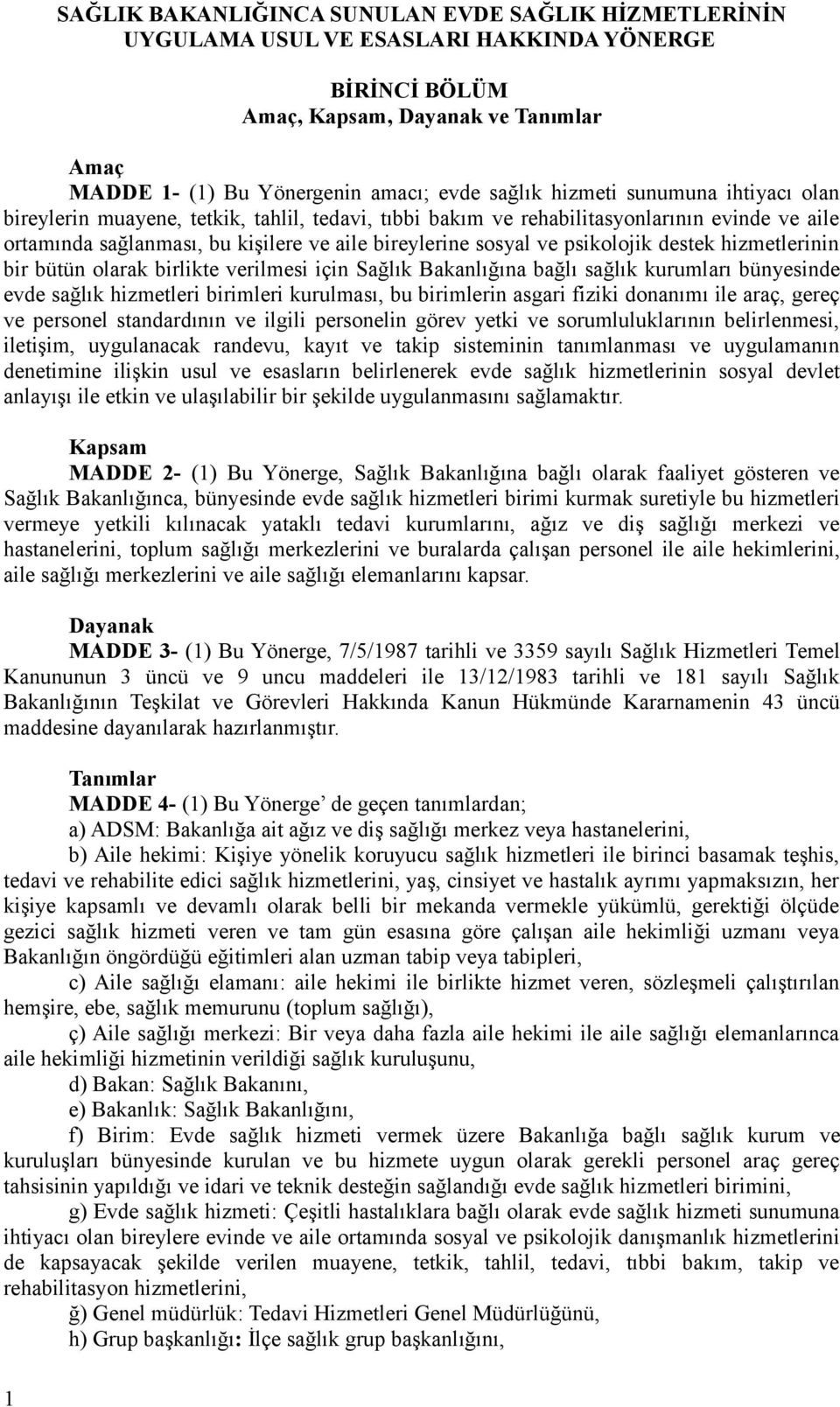 psikolojik destek hizmetlerinin bir bütün olarak birlikte verilmesi için Sağlık Bakanlığına bağlı sağlık kurumları bünyesinde evde sağlık hizmetleri birimleri kurulması, bu birimlerin asgari fiziki